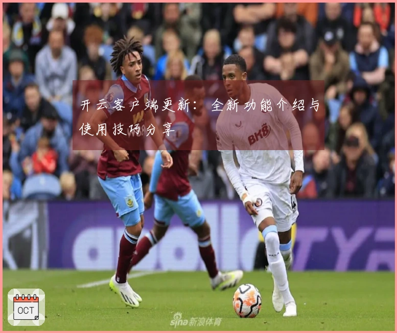 开云客户端更新：全新功能介绍与使用技巧分享