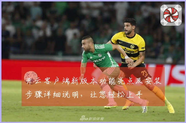 开云客户端新版本功能亮点及安装步骤详细说明,让您轻松上手