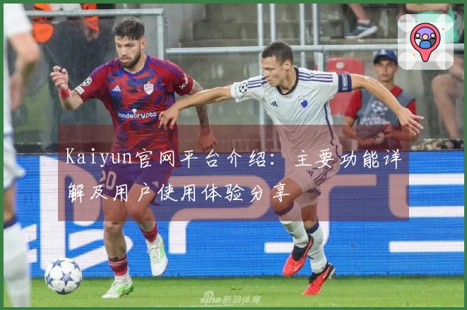 Kaiyun官网平台介绍:主要功能详解及用户使用体验分享