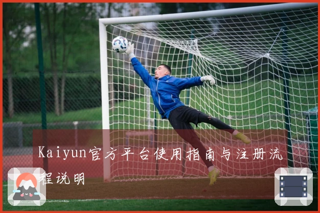 Kaiyun官方平台使用指南与注册流程说明
