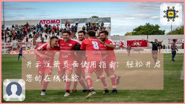 开云注册页面使用指南:轻松开启您的在线体验